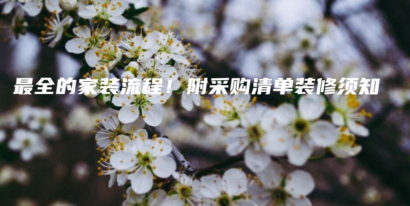 最全的家裝流程！附采購清單裝修須知