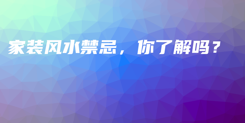 家裝風(fēng)水禁忌，你了解嗎？